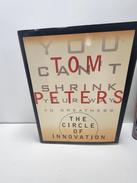 You Can't Shrink Your Way To Greatness By Tom Peters - Tom Peters - The Circle Of Innovation - You Can't Shrink Your Way To Greatness - Book